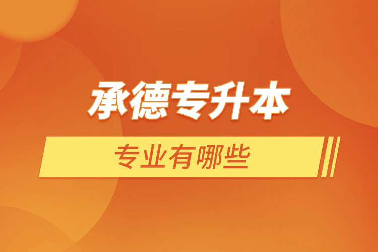 承德專升本有哪些專業(yè)可以選擇？