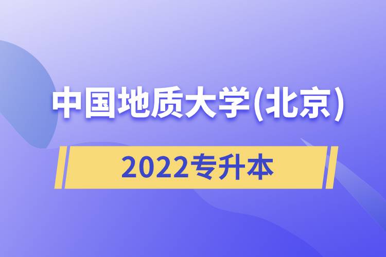 中國(guó)地質(zhì)大學(xué)(北京)2022專(zhuān)升本