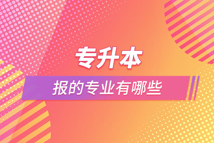 專升本能報(bào)的專業(yè)有哪些