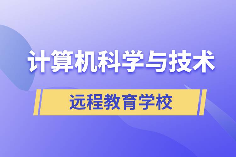 計(jì)算機(jī)科學(xué)與技術(shù)遠(yuǎn)程教育招生學(xué)校有哪些？