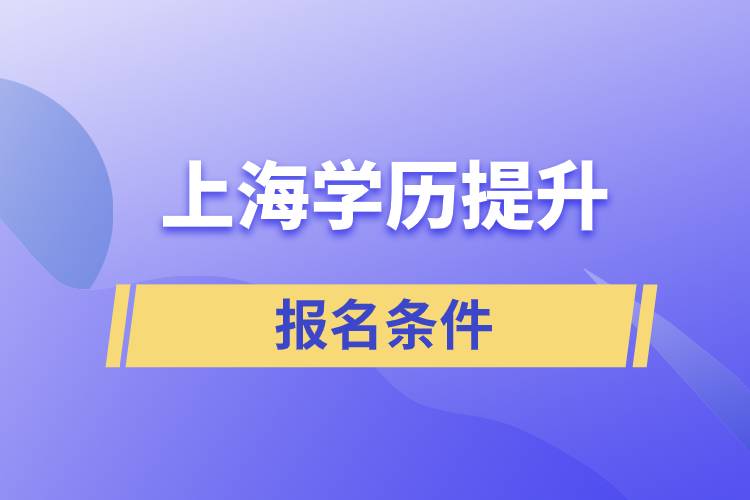 上海學(xué)歷提升報(bào)名條件是什么？