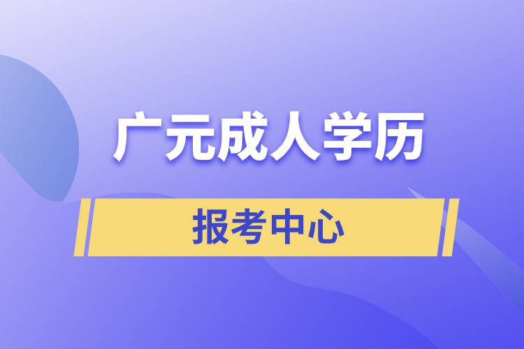 廣元成人學(xué)歷報考中心