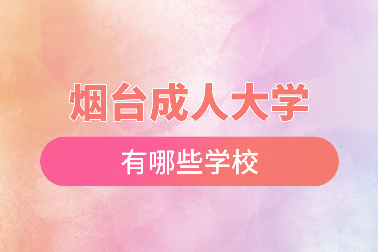 煙臺成人大學(xué)都有哪些？