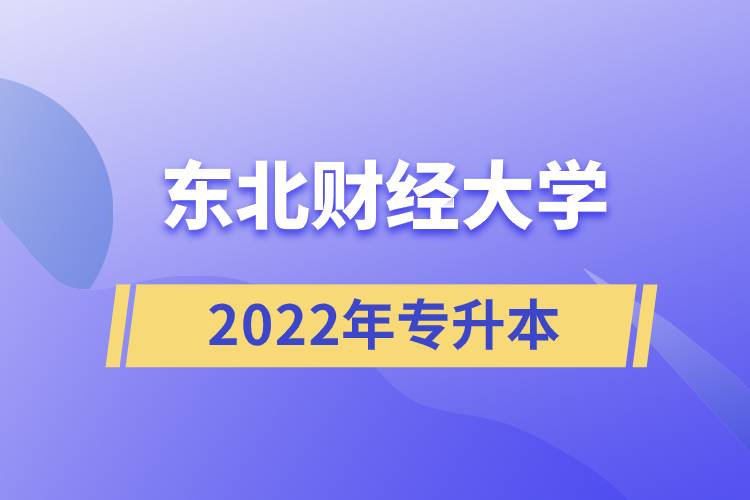 東北財(cái)經(jīng)大學(xué)2022年專升本