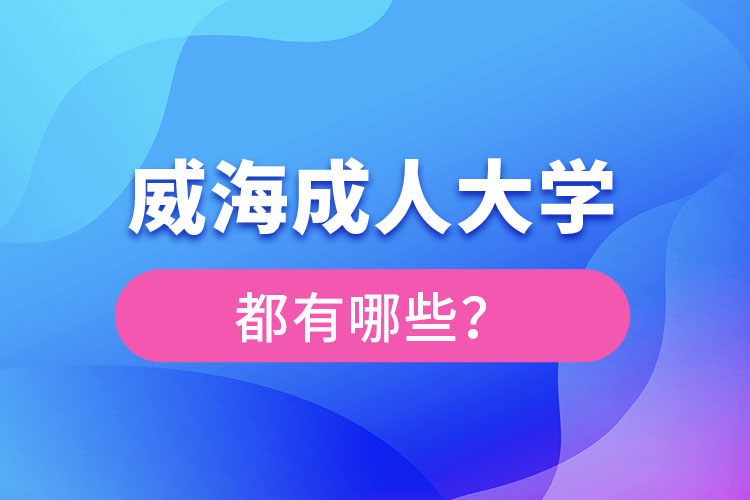 威海成人大學(xué)都有哪些？