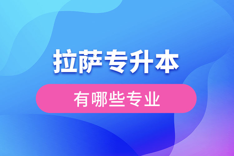 拉薩專升本有哪些專業(yè)可以選擇？