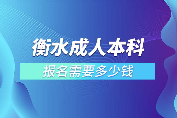 衡水成人本科報(bào)名需要多少錢(qián)