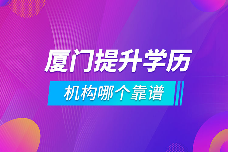 廈門提升學(xué)歷的機構(gòu)哪個靠譜