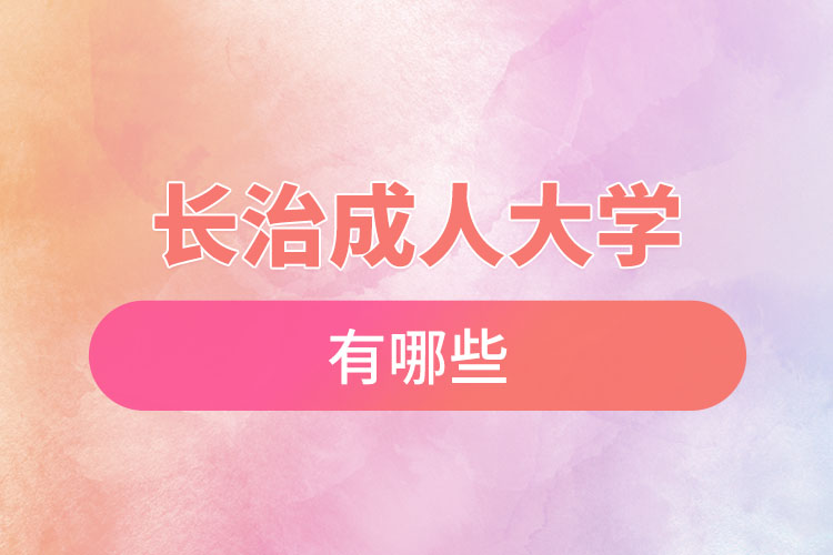 長(zhǎng)治成人大學(xué)都有哪些？