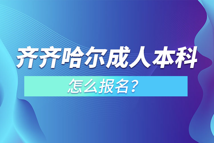 齊齊哈爾成人本科怎么報名？