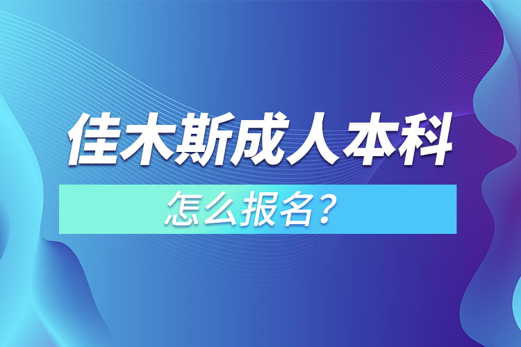 佳木斯成人本科怎么報名？