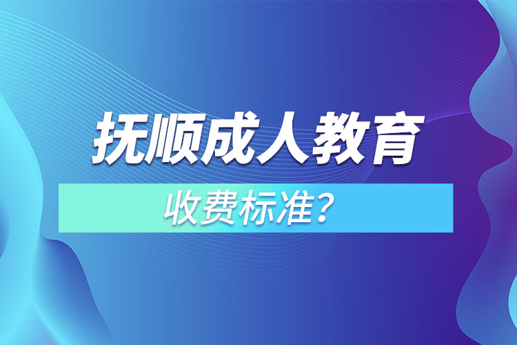 撫順成人教育收費(fèi)標(biāo)準(zhǔn)？