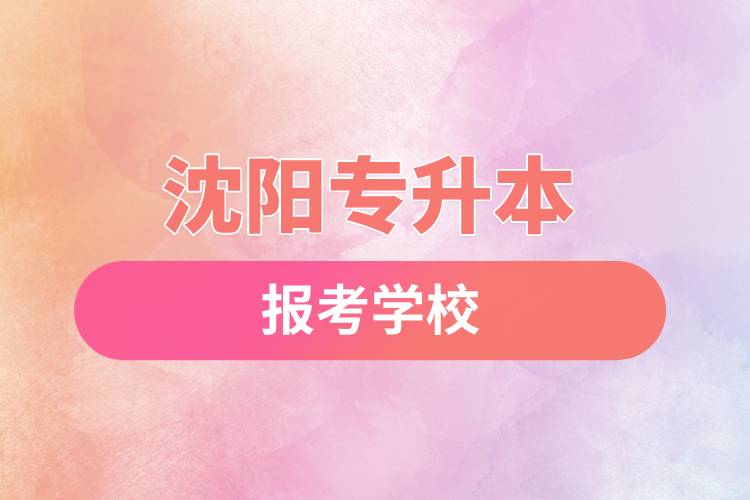 沈陽專升本網(wǎng)站報考學校有哪些