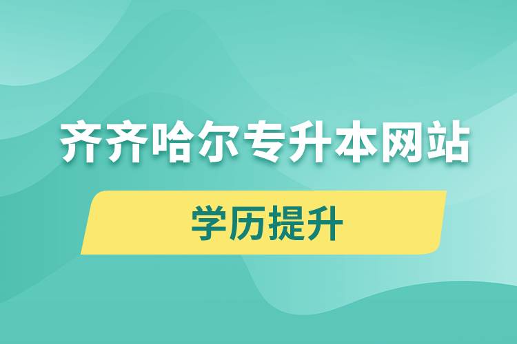 齊齊哈爾專升本網(wǎng)站入口和怎么報名