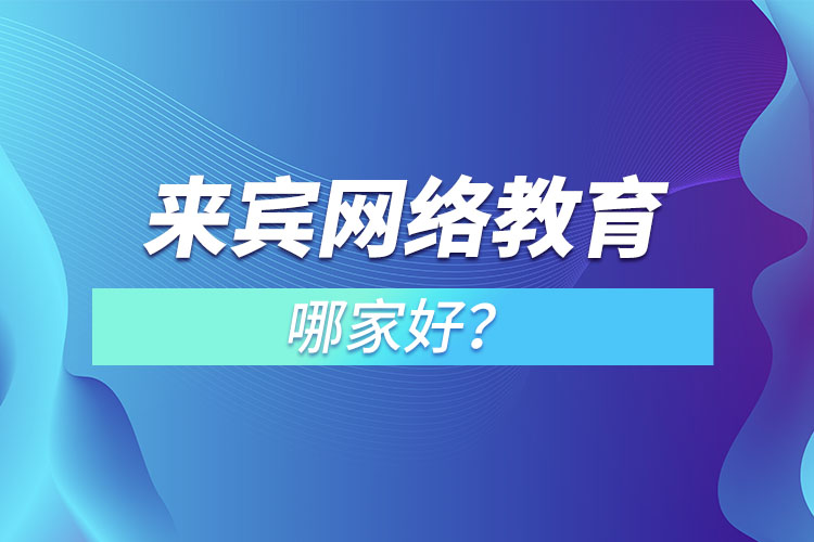 來賓網(wǎng)絡教育哪家好？