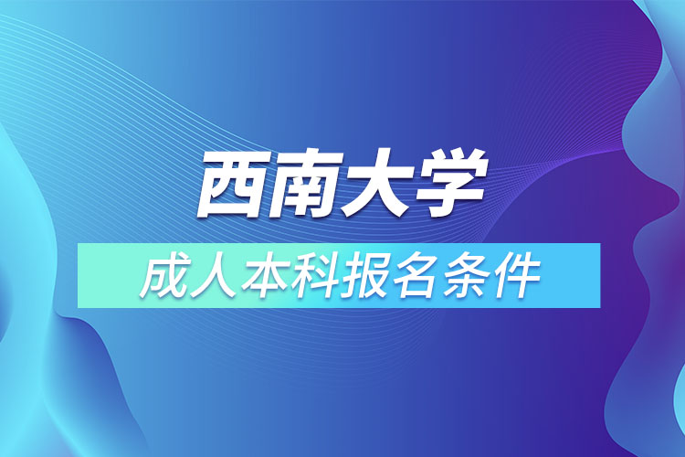 西南大學(xué)成人本科報名條件？