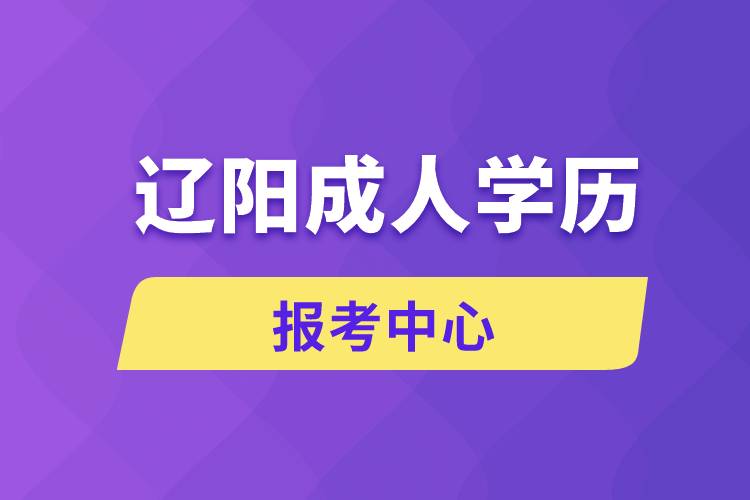 遼陽成人學歷報考中心有哪些