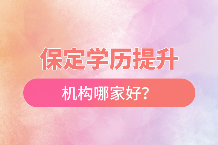 保定學(xué)歷提升機構(gòu)哪家好？