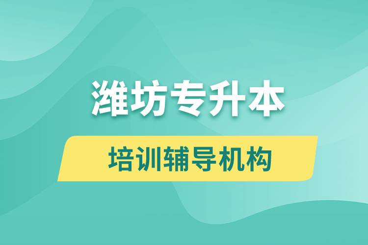 濰坊專升本培訓(xùn)輔導(dǎo)機構(gòu)有哪些？