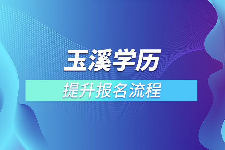 玉溪提升學(xué)歷報(bào)名流程？