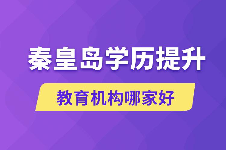 秦皇島學(xué)歷提升教育機構(gòu)哪家好一點