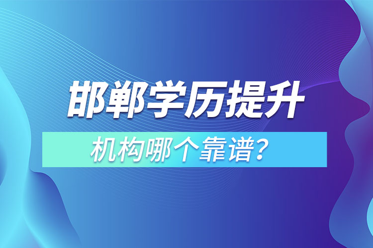 邯鄲學(xué)歷提升機(jī)構(gòu)哪個靠譜？