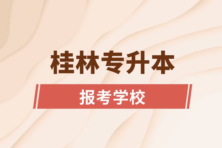 桂林專升本網(wǎng)站報考學(xué)校名單