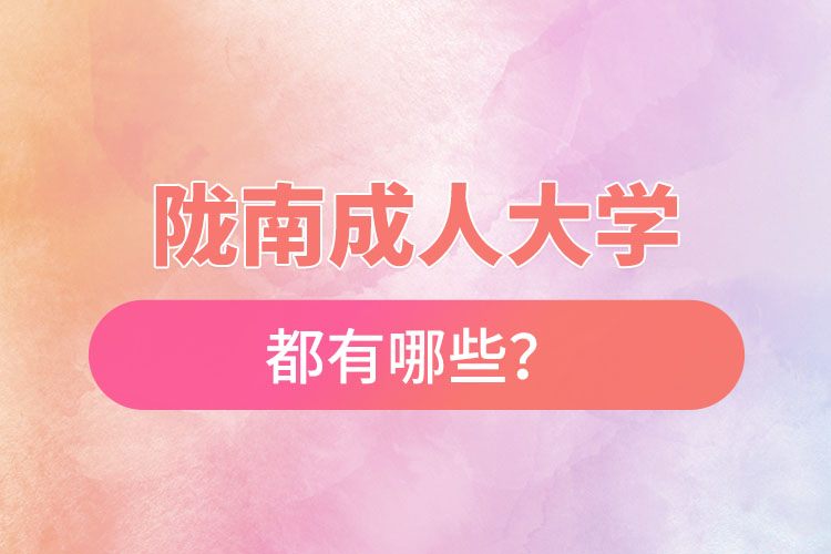 隴南成人大學(xué)都有哪些？