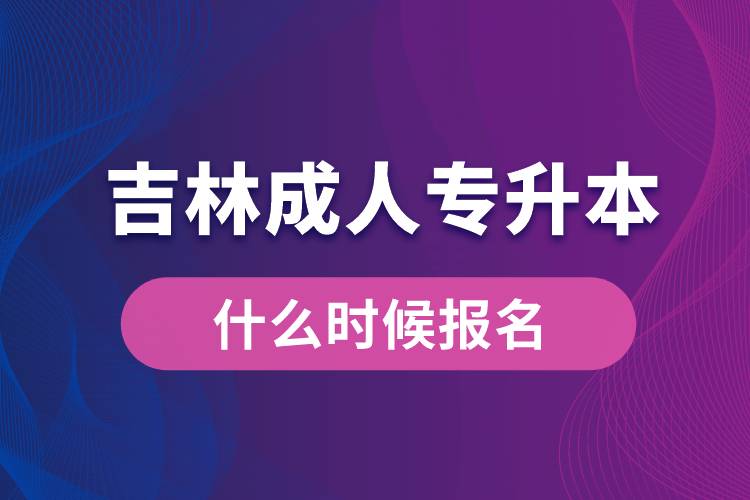 吉林成人專升本什么時候報名