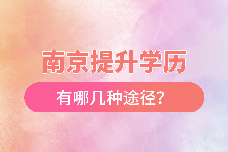 南京提升學歷有哪幾種途徑？