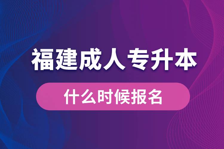 福建成人專升本什么時候報名