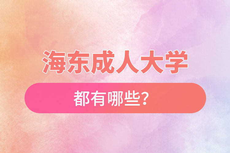 海東成人大學(xué)都有哪些？