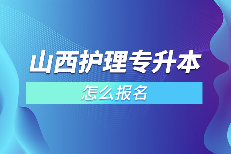 山西護(hù)理專升本怎么報(bào)名