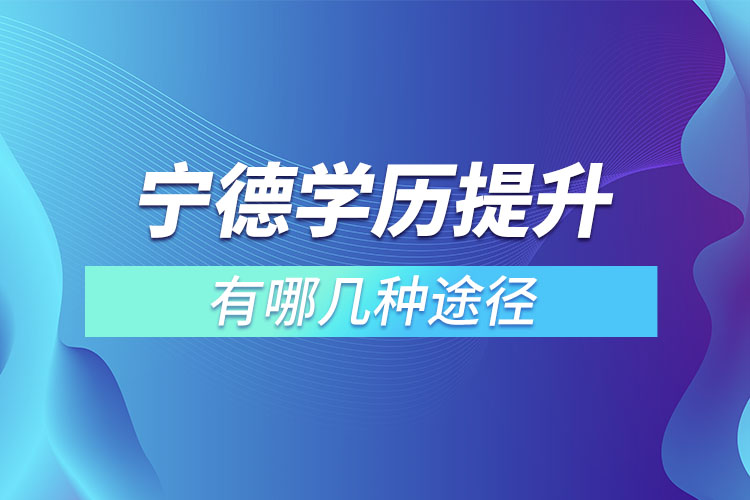 寧德學(xué)歷提升有哪幾種途徑？