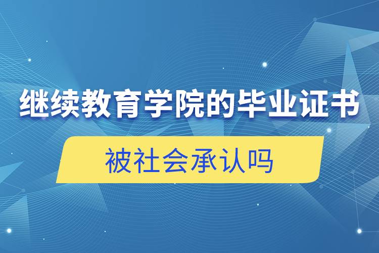 繼續(xù)教育學(xué)院的畢業(yè)證書被社會承認(rèn)嗎