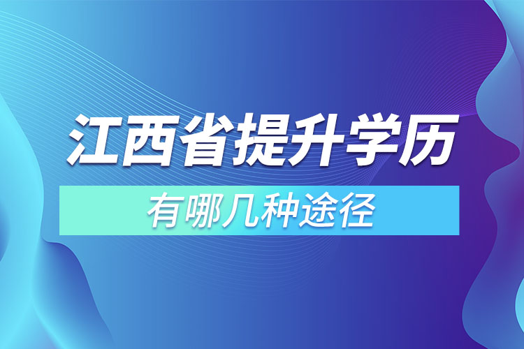 江西省提升學(xué)歷有哪幾種途徑？