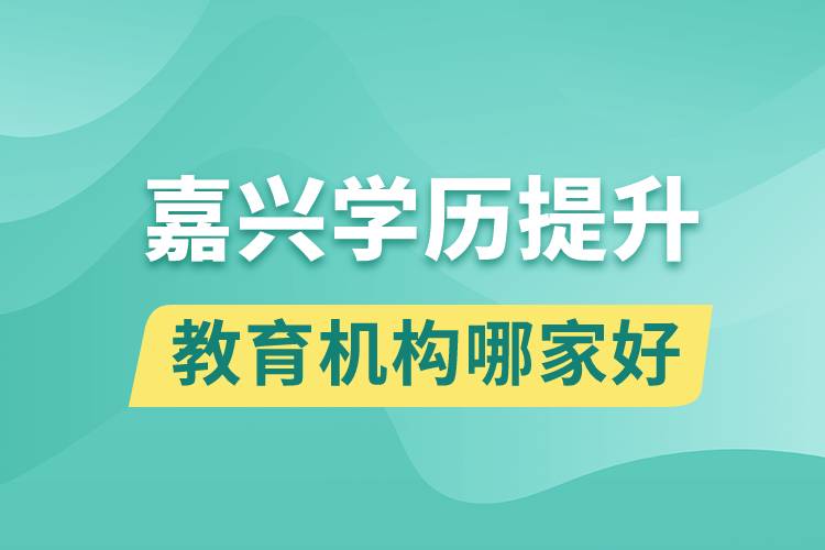 嘉興學歷提升教育機構哪家好一點