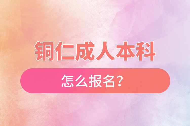 銅仁在職本科怎么報名？