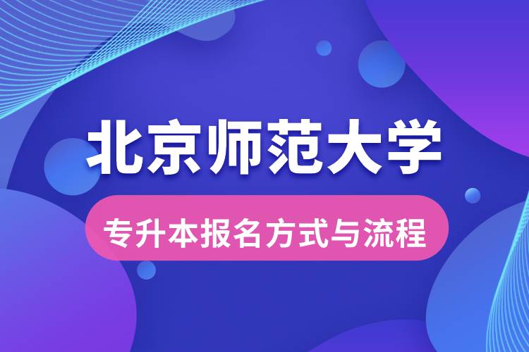 北京師范大學專升本報名方式與報考流程是什么