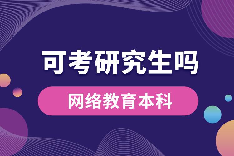 網(wǎng)絡(luò)教育本科可以考研究生嗎？