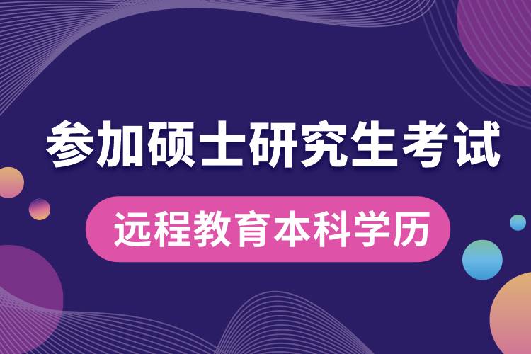 遠程教育本科學歷可以參加碩士研究生考試嗎