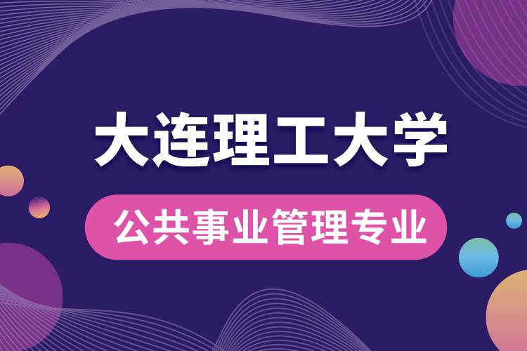 大連理工大學公共事業(yè)管理專業(yè)怎么樣