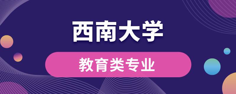 西南大學教育類專業(yè)有哪些