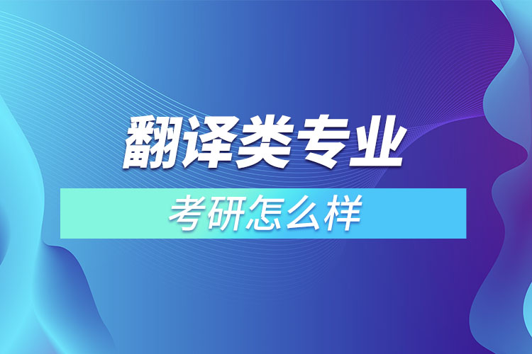 翻譯類專業(yè)考研怎么樣？