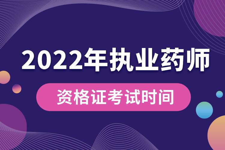 2022年執(zhí)業(yè)藥師資格證考試時間