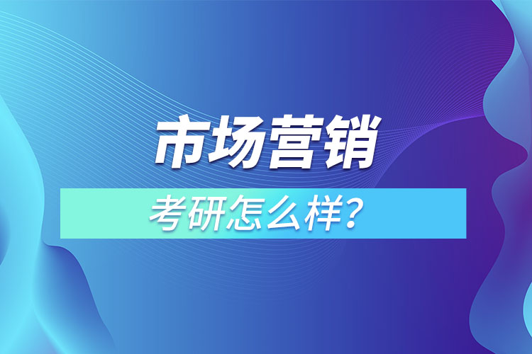 市場營銷專業(yè)考研怎么樣