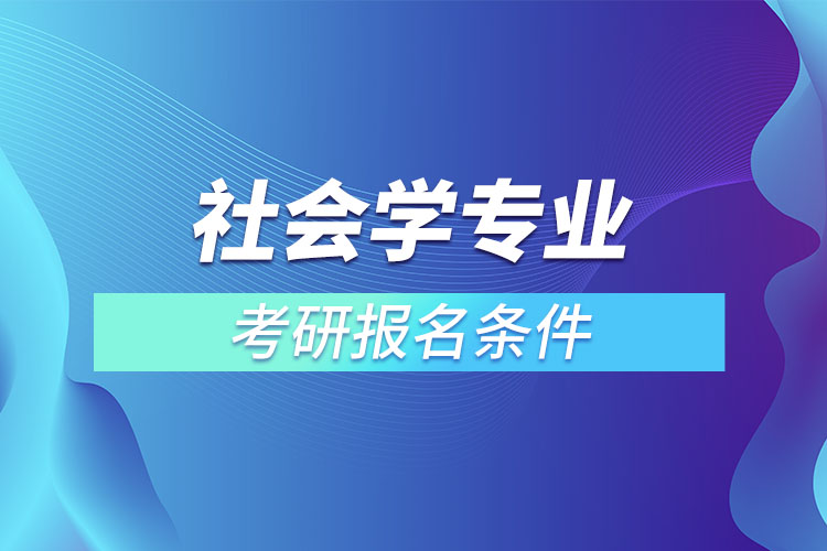 社會學(xué)專業(yè)考研條件