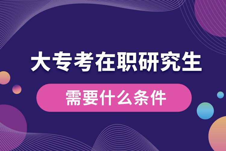 大?？荚诼氀芯可枰裁礂l件