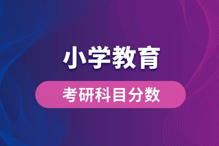 小學(xué)教育專業(yè)考研科目分?jǐn)?shù)