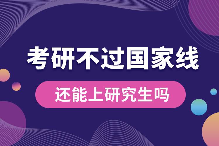 考研不過國家線還能上研究生嗎